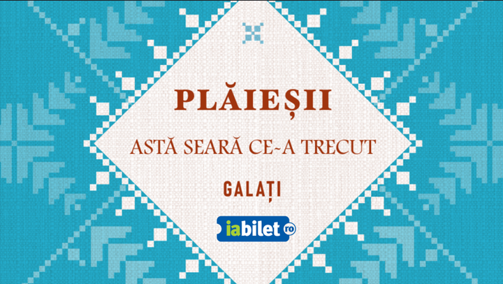 Galați: Astă seară ce-a trecut cu Ansamblul Plăieșii