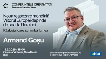 Iasi: Noua reașezare mondială. Viitorul Europei depinde de soarta Ucrainei - Armand Goșu