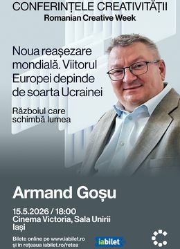 Iasi: Noua reașezare mondială. Viitorul Europei depinde de soarta Ucrainei - Armand Goșu