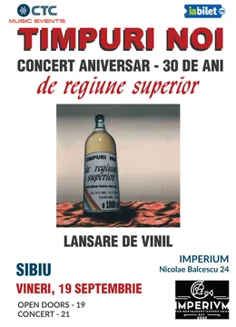 Sibiu: Concert Timpuri Noi - Lansare de Vinil si Concert aniversar (30 de ani de la "De Regiune Superior")