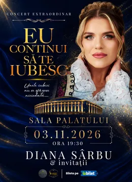 Concert Extraordinar Diana Sarbu & invitatii - "Eu continui sa te iubesc"