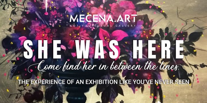 SHE WAS HERE - O expozitie de artă plastică așa cum nu ai mai văzut