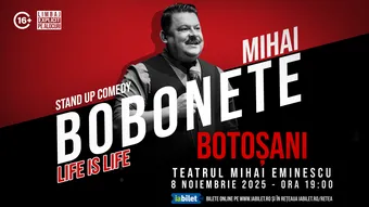 Botoșani: Stand up comedy cu Mihai Bobonete - Life is Life