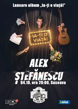 Suceava: Concert Alex Ștefănescu - „Ia-ți o viață!”