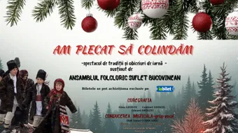 Suceava: Am plecat să colindăm - spectacol de tradiții și obiceiuri de iarnă