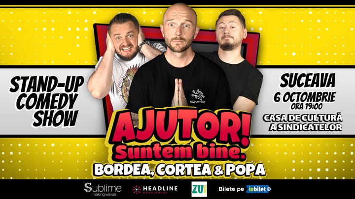 Suceava: Stand-Up Comedy cu Bordea, Cortea si Claudiu Popa - "Ajutor! Suntem Bine."