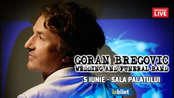 Goran Bregovic &amp; Wedding &amp; Funeral Band la Sala Palatului