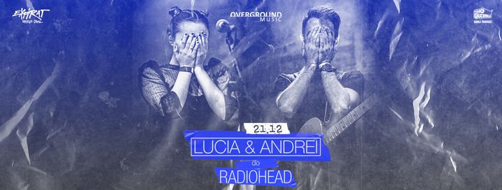 Lucia & Andrei do Radiohead • Expirat • 21.12