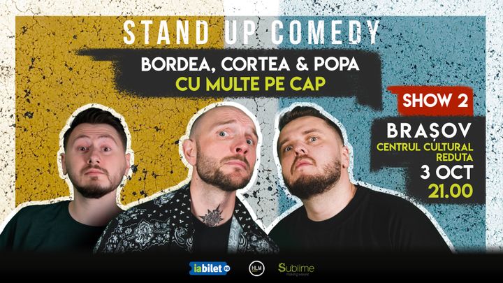 Brasov: Stand-Up Comedy cu Bordea, Cortea si Claudiu Popa - CU MULTE PE CAP - MARTI - ora 21:00