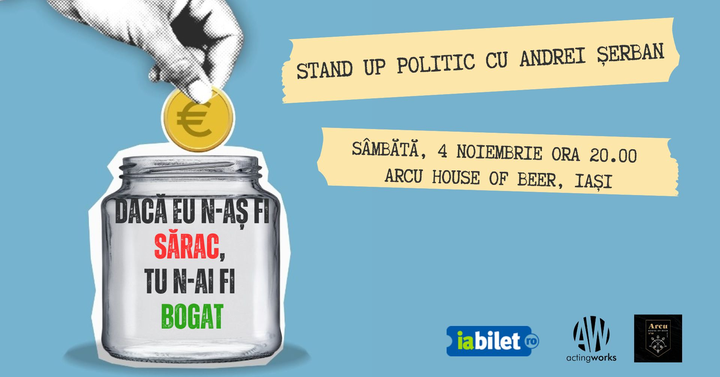 Iași: Stand-up Politic cu Andrei Șerban: „Dacă eu n-aș fi sărac, tu n-ai fi bogat”