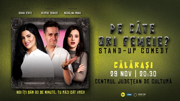 Călărași: Stand-Up Comedy cu George Tănase, Ioana State și Mădălina Mihai - "De câte ori femeie?"
