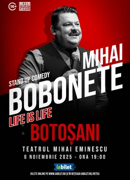 Botoșani: Stand up comedy cu Mihai Bobonete - Life is Life