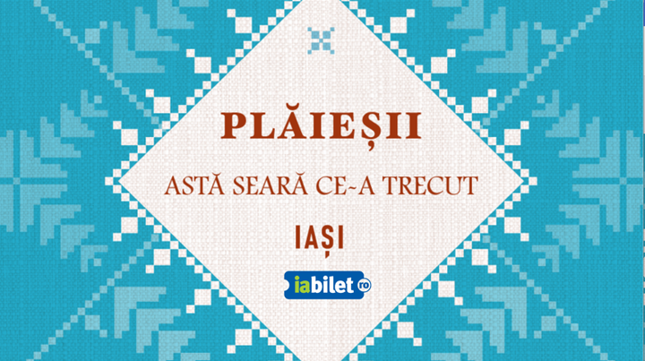 Iași: Astă seară ce-a trecut cu Ansamblul Plăieșii