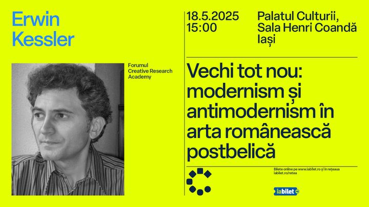 Iasi: Forumul Creative Research Academy: Vechi tot nou: modernism și antimodernism în arta românească postbelică / Erwin Kessler
