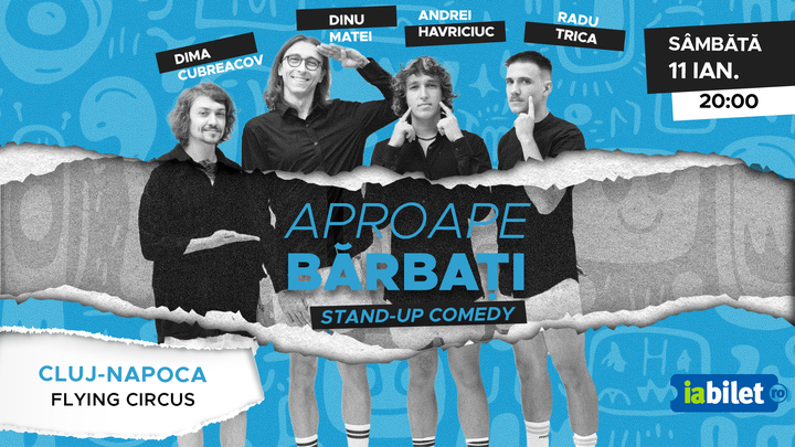 Cluj Napoca: Stand-Up Comedy "Aproape bărbați"   cu  Dima , Dinu ,Trică și Havriciuc
