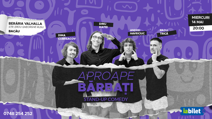 Bacau: Stand-Up Comedy "Aproape bărbați"   cu  Dima , Dinu ,Trică și Havriciuc