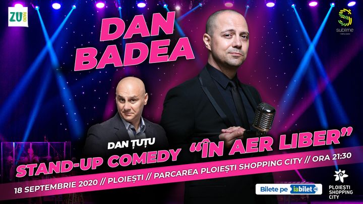 Ploiesti: Dan Badea - Stand-up Comedy “In aer liber” de la ora 21:30