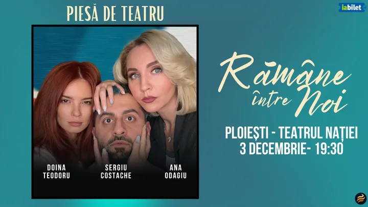 Ploiesti: “Rămâne între noi" - Piesă de teatru cu Ana Odagiu, Doina Teodoru și Sergiu Costache