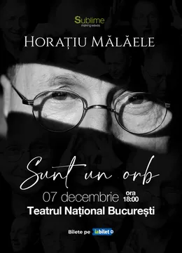 Bucuresti: Horatiu Malaele - Sunt un Orb @ TNB - ora 18:00