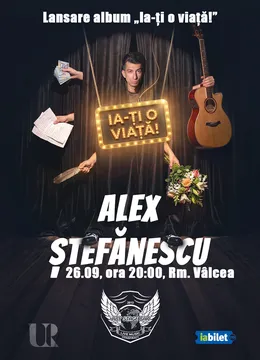 Râmnicu Vâlcea: Concert Alex Ștefănescu - „Ia-ți o viață!”