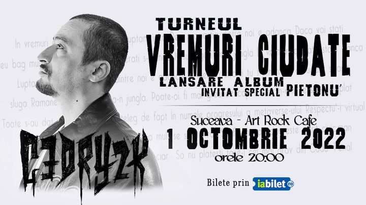 Suceava: CEDRY2K - Lansare album '' Vremuri Ciudate '' - Invitat special Pietonu